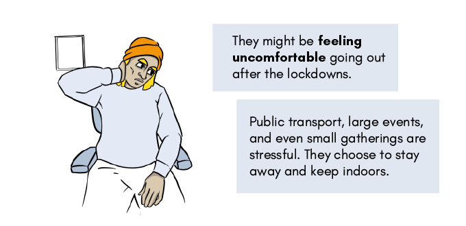 'They might be feeling uncomfortable going out after the lockdowns.
Public transport, large events, and even small gatherings are stressful. They choose to stay away and keep indoors.'
A young person is rubbing their neck and looking concerned.
