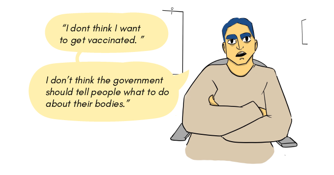 Illustration of a young man saying: "I don't think I want to get vaccinated."
"I value my freedom, and I don't think the government should tell people what to do about their bodies."
