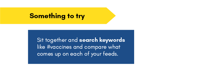 'Something to try'
'Sit together and search keywords like #vaccines and compare what comes up on each of your feeds.'